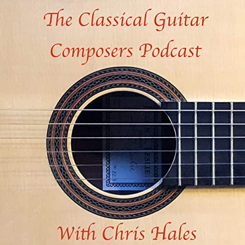 Classical Guitar Composers Podcast by Chris Hales