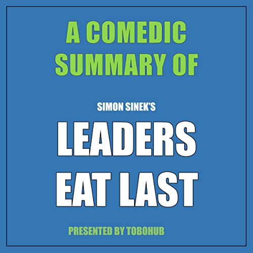 Summary: A Comedic Summary of Simon Sinek's Leaders Eat Last
