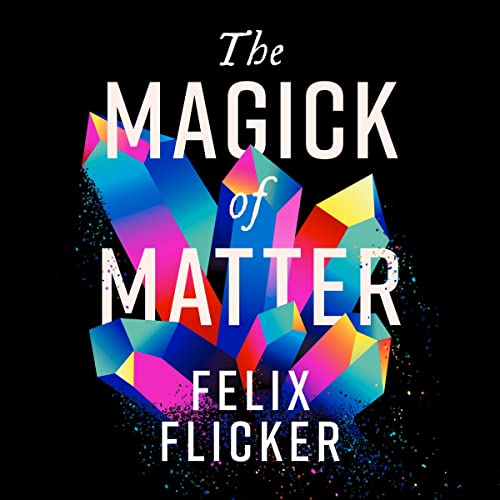 The Magick of Matter by Felix Flicker