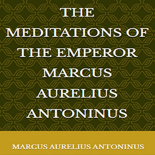The Meditations of the Emperor Marcus Aurelius Antonius by Marcus Aurelius Antoninus