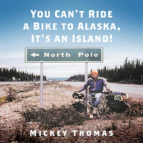 You Can't Ride a Bike to Alaska, It's an Island! by Mickey Thomas
