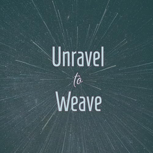 Unravel to Weave