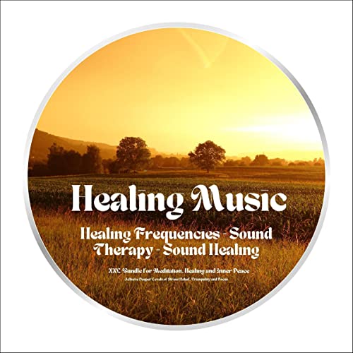 Healing Music - Healing Frequencies - Sound Therapy - Sound Healing. XXL-Bundle for Meditation, Healing and Inner Peace