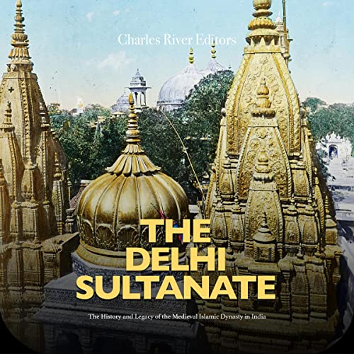 The Delhi Sultanate by Charles River Editors
