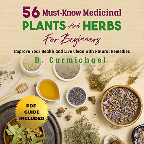 56 Must-Know Medicinal Plants and Herbs for Beginners by B. Carmichael