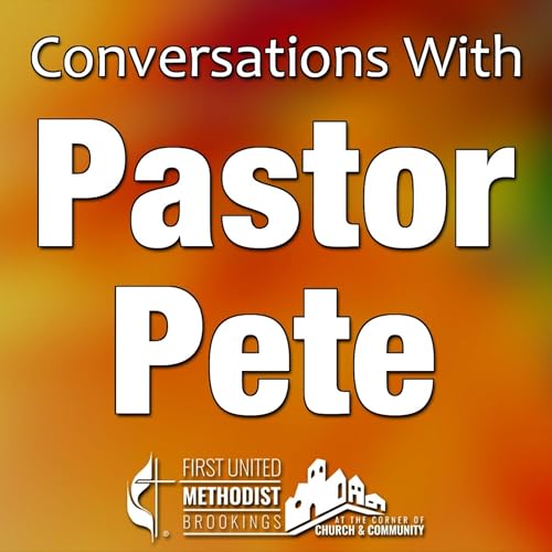 Conversations with Pastor Pete by Brookings First United Methodist Church