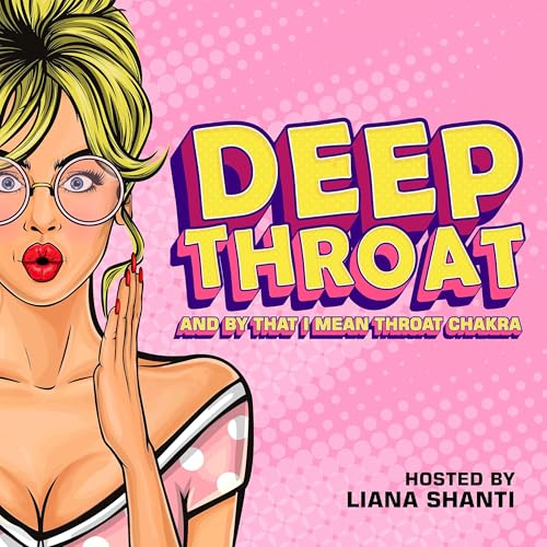 Liana Shanti: Deep Throat: And by that I mean Throat Chakra by Liana Shanti