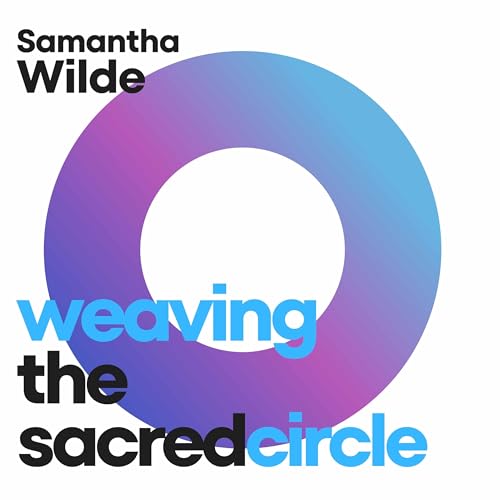 Weaving the Sacred Circle with Samantha Wilde by The Samantha Wilde