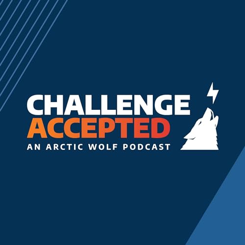 Challenge Accepted: An Arctic Wolf Podcast by Arctic Wolf