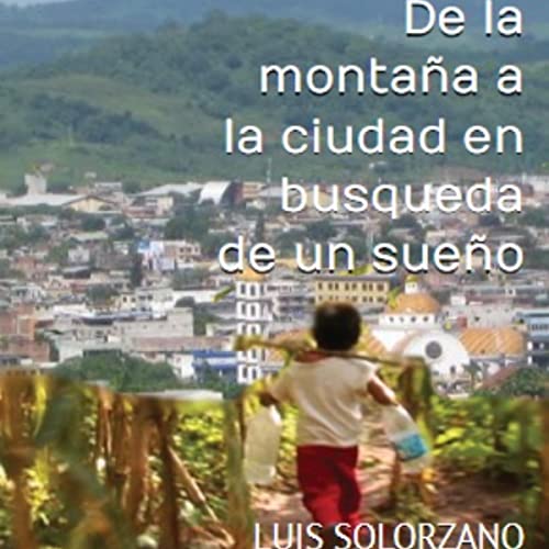 De la montaña a la ciudad en busqueda de un sueño [From the Mountain to the City in Search of a Dream]