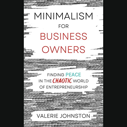 Minimalism for Business Owners by Valerie Johnston