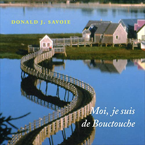 Moi, je suis de Bouctouche [I'm from Bouctouche, Me] by Donald J. Savoie