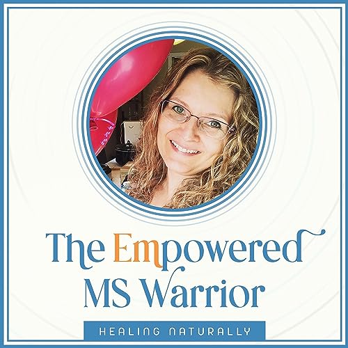 The Empowered MS Warrior -Healing MS symptoms Naturally - MS diet, minimize/eliminate flares - How to feel better with multiple sclerosis