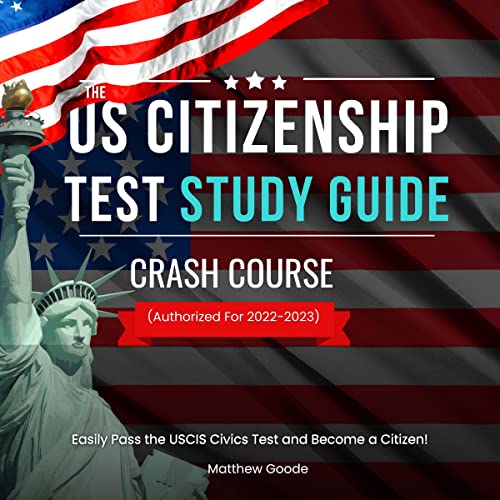 The US Citizenship Test Study Guide Crash Course, Easily Pass the USCIS Civics Test and Become a Citizen! (Authorized for 2022-2023): Includes all 100 Questions and Answers