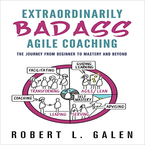 Extraordinarily Badass Agile Coaching by Robert L. Galen