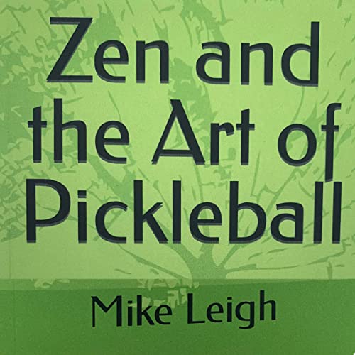 Zen and the Art of Pickleball by Mike Leigh