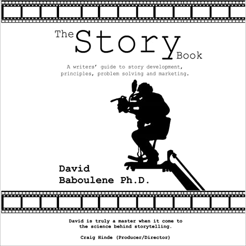 The Story Book—A Writers' Guide to Story Development, Principles, Problem Resolution and Marketing by David Baboulene