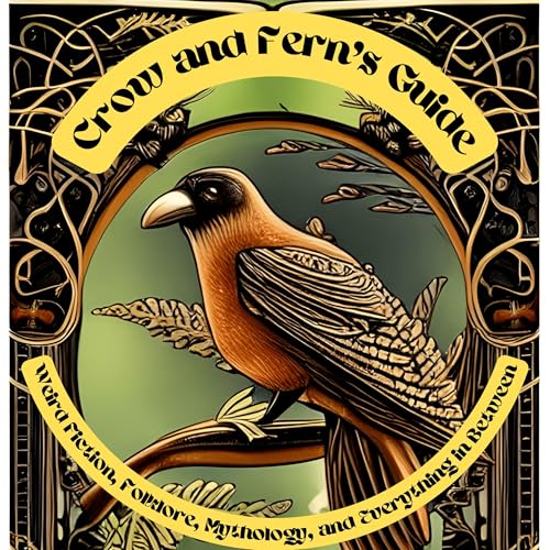 Crow and Fern's Guide to Weird Fiction, Folklore, Mythology, and Everything in Between by Dr. Crow and Ms. Fern