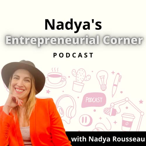Nadya's Entrepreneurial Corner by Nadya Rousseau