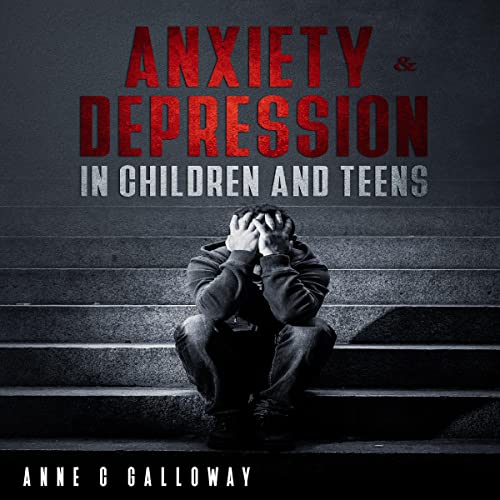 Anxiety & Depression in Children and Teens by Anne C. Galloway