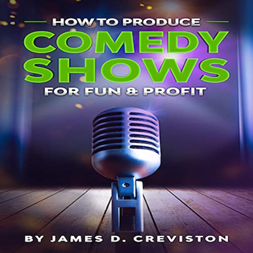 How to Produce Comedy Shows for Fun & Profit by James D. Creviston