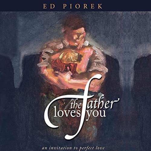 The Father Loves You by Ed Piorek