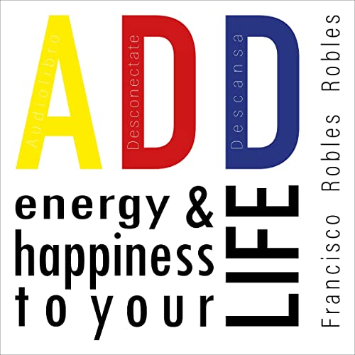 Add Energy and Happiness to Your Life: Desconéctate y Descansa (Spanish Edition) by Francisco Robles Robles