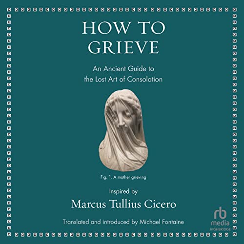 How to Grieve by Marcus Tullius Cicero