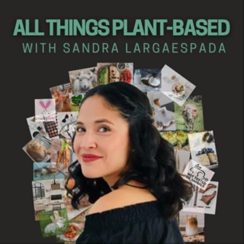 ALL THINGS PLANT-BASED with Sandra Largaespada by ALL THINGS PLANT-BASED With Sandra Largaespada