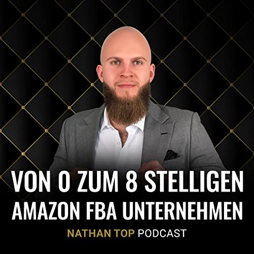 Nathan Top Podcast | Von 0 zum 8 - stelligen Amazon Fba Unternehmen by Nathan Top