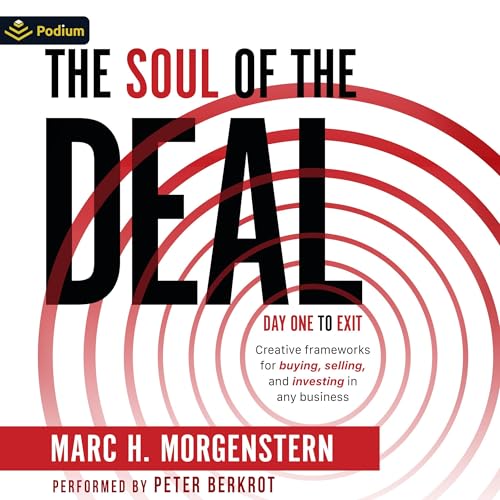 The Soul of the Deal: Creative Frameworks for Buying, Selling, and Investing in Any Business by Marc H. Morgenstern