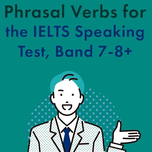 Phrasal Verbs for the IELTS Speaking Test, Band 7-8+