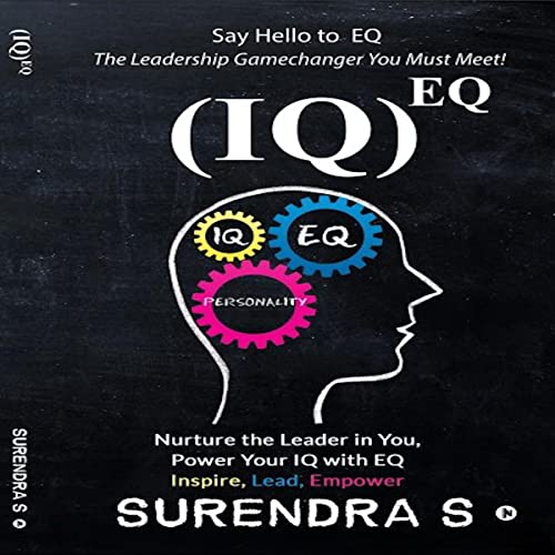 (IQ)EQ: Say Hello to EQ, The Leadership Gamechager You Must Meet by Surendra S