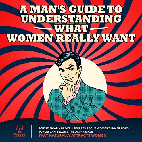 A Man's Guide to Understanding What Women Really Want