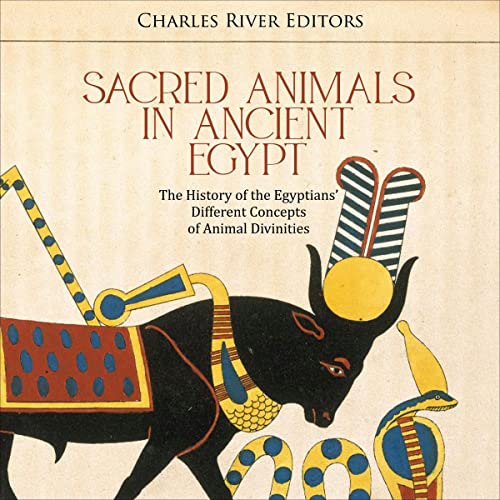 Sacred Animals in Ancient Egypt by Charles River Editors