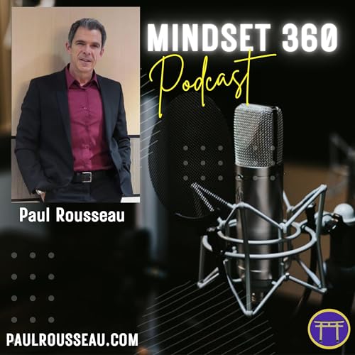 Le Podcast MINDSET 360 de Paul Rousseau, Consultant d'Affaires, Coach, et Conférencier