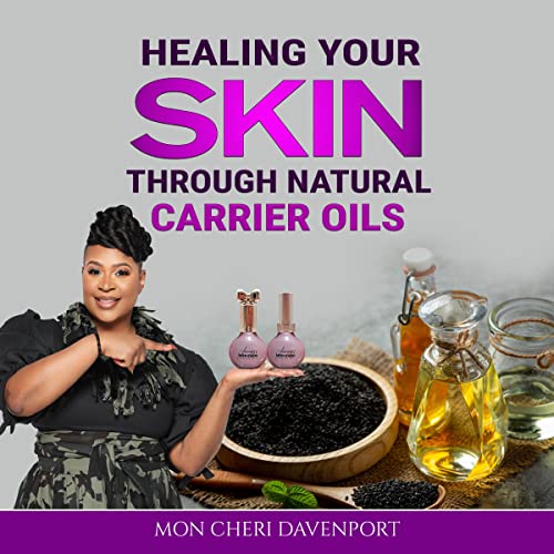 Healing Your Skin Through Natural Carrier Oils by Mon Cheri Davenport