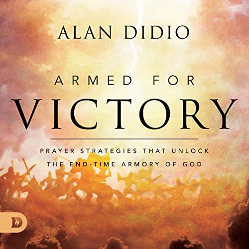 Armed for Victory: Prayer Strategies That Unlock the End-Time Armory of God