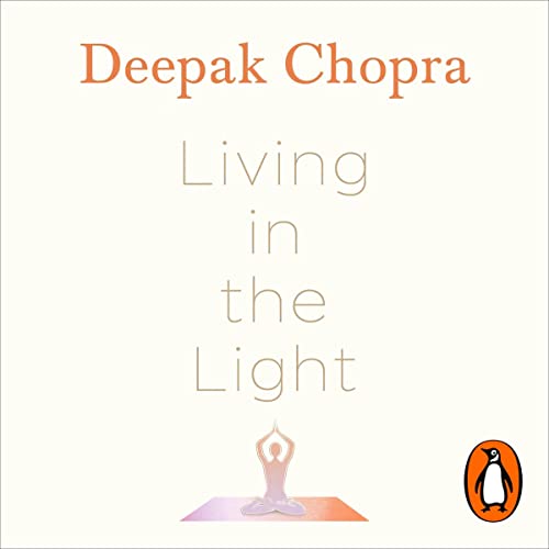 Living in the Light by Deepak Chopra