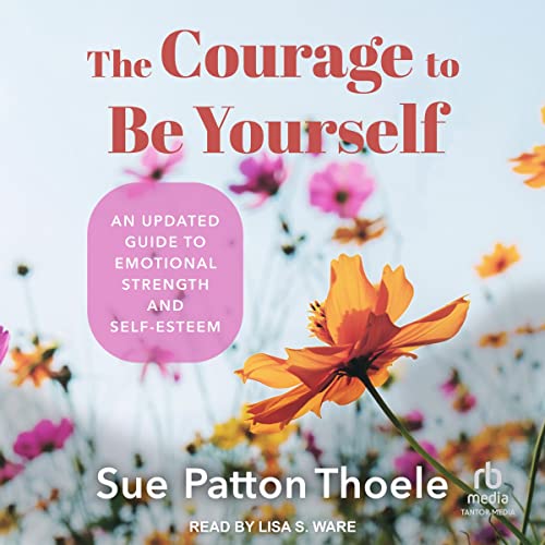 The Courage to Be Yourself by Sue Patton Thoele