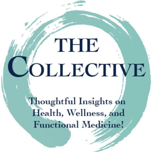 The Collective - Thoughtful Insights on Health, Wellness, and Functional Medicine. by The Collective - Hosted by Doug Branch