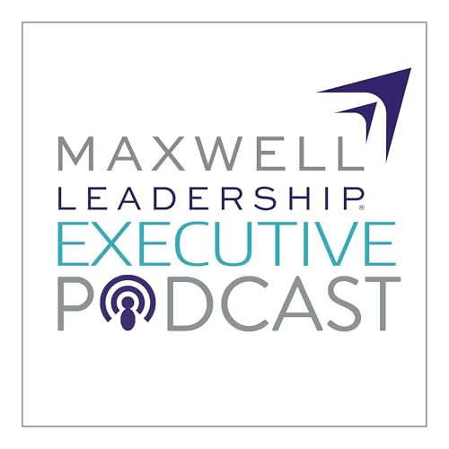 Maxwell Leadership Executive Podcast by John Maxwell