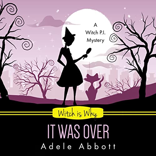 Witch Is Why It Was Over by Adele Abbott
