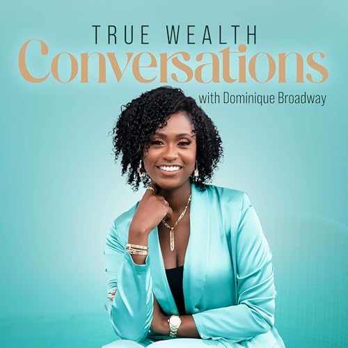True Wealth Conversations with Dominique Broadway by Dominique Broadway