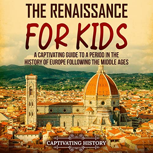 The Renaissance for Kids by Captivating History
