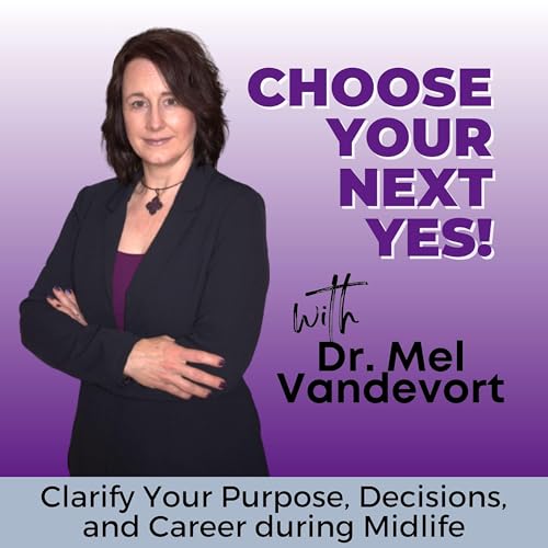 Choose Your Next Yes! Change Careers, Midlife Woman, Empty Nester, Mindset, Life After Forty, Life After Fifty, Decision Making by Dr. Mel Vandevort - Career Coach Midlife Mastery Coach Woman Entrepreneur Empowering Woman