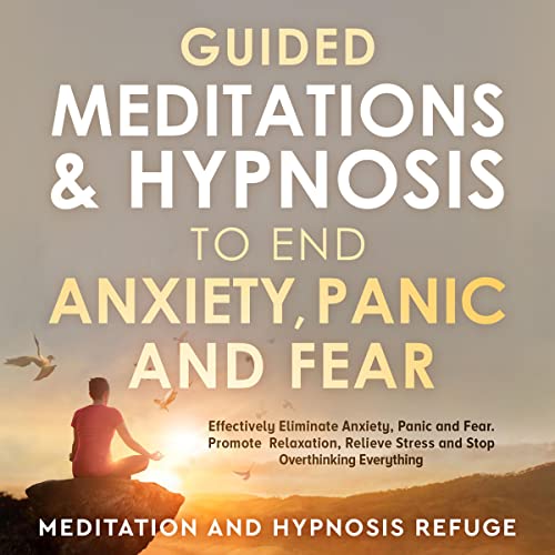 Guided Meditations & Hypnosis to End Anxiety, Panic, and Fear