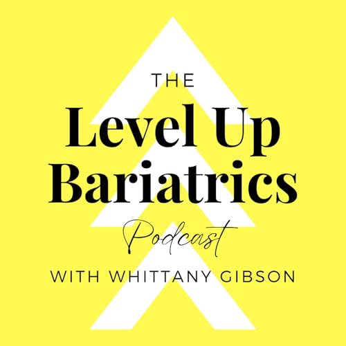The Level Up Bariatrics Podcast by Whittany Gibson