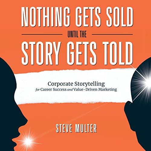 Nothing Gets Sold Until the Story Gets Told by Steve Multer
