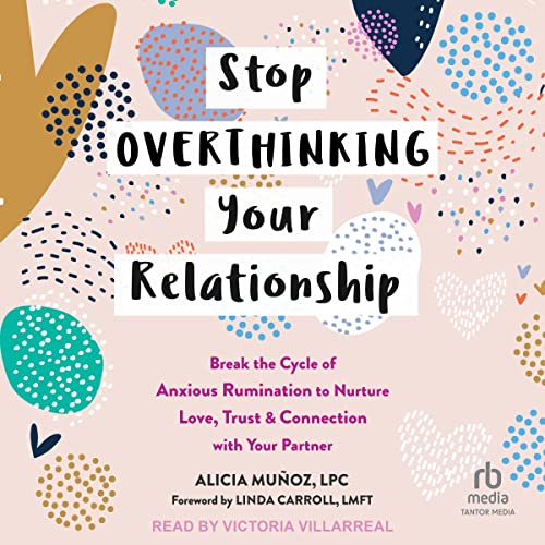 Stop Overthinking Your Relationship by Alicia Muñoz LPC